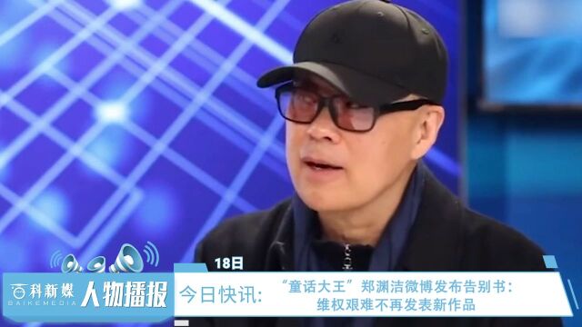 “童话大王”郑渊洁微博发布告别书:维权艰难不再发表新作品