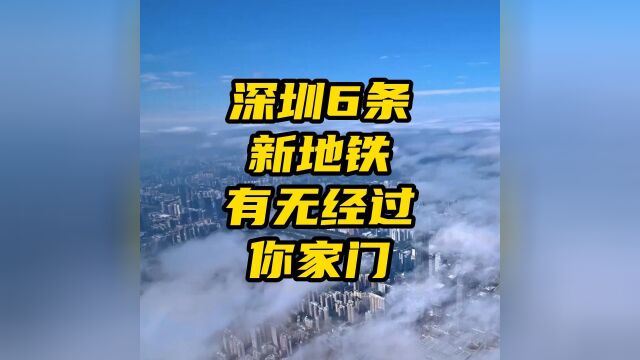 深圳即将新建6条地铁,来看看是否经过你家门口.