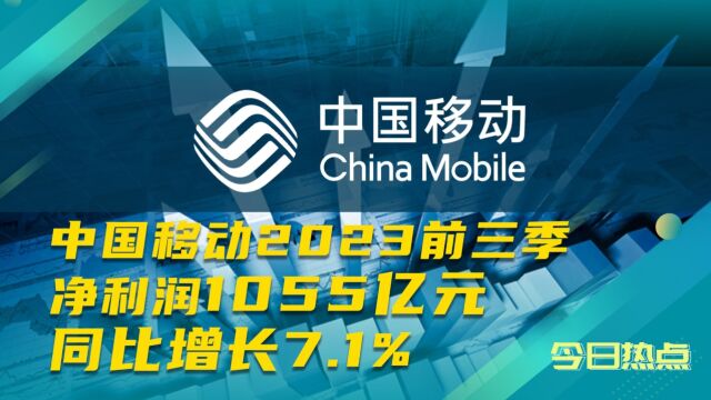 中国移动2023前三季度净利1055亿元,同比增长7.1%