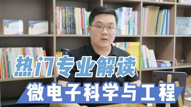 高三家长注意,热门专业解读,微电子科学与工程