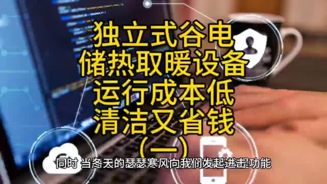 独立谷电储热取暖设备运行成本低,让您冬季取暖清洁又省钱一