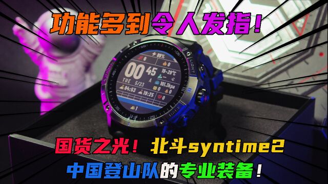 功能多到令人发指!国货之光!北斗syntime2中国登山队的专业装备