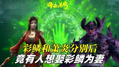 斗破苍穹：萧炎与彩鳞分别后，二人都经历了什么？狮天竟要娶彩鳞为妻