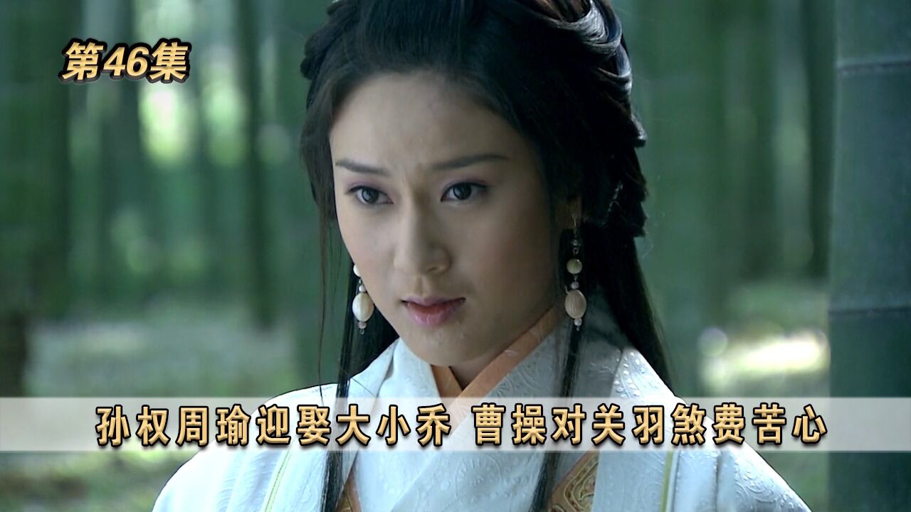 三国精彩速看_《新三国》第46集:孙权周瑜迎娶大小乔曹操对关羽煞费苦心_高清1080P在线观看平台_腾讯视频