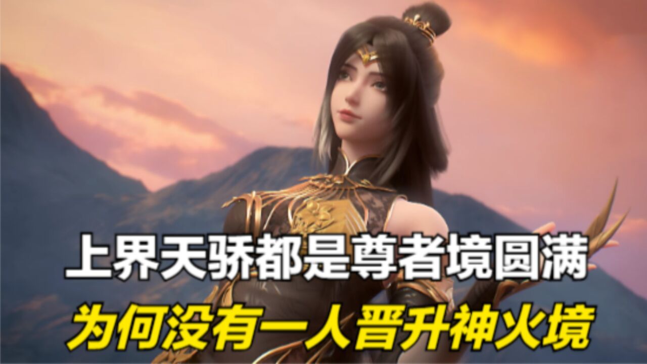 完美世界：上界天骄都是尊者境圆满，为何他们不晋升神火境呢？_腾讯视频
