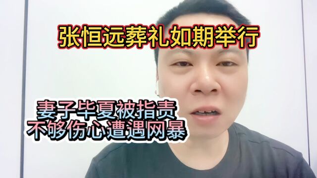 张恒远葬礼如期举行妻子毕夏被指责不够伤心遭遇网暴