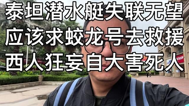 泰坦潜水艇失联无望,应该求蛟龙号去救援,西人狂妄自大害死人 #泰坦潜水艇