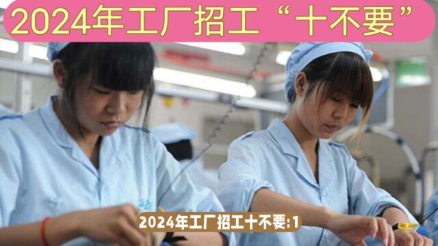 打工人请注意!2024年工厂招工“十不招”