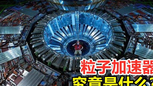 粒子加速器究竟是什么?造价210亿欧元,它到底有何作用?