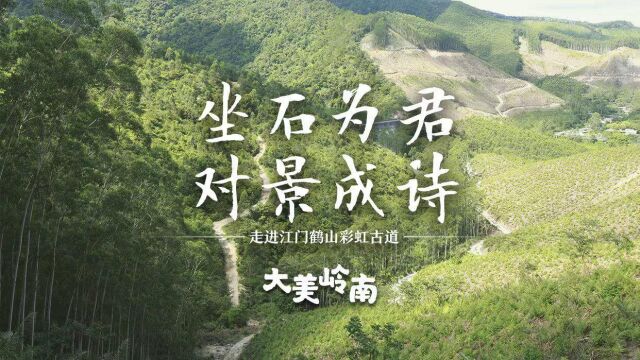 视频ⷥ䧧𞎥𒭥— | 江门鹤山彩虹古道:坐石为君 对景成诗