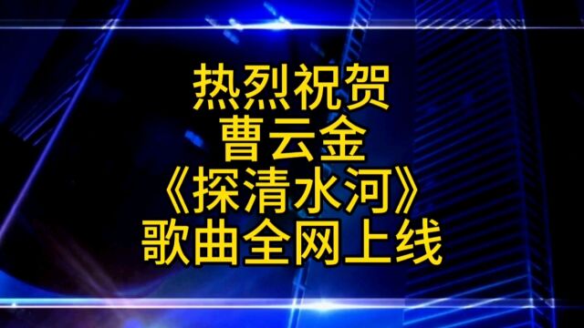 热烈祝贺曹云金最新单曲《探清水河》全网上线