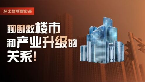 聊聊救楼市和产业升级的关系!_高清1080P在线观看平台_腾讯视频