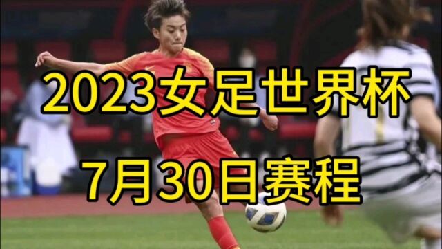 2023女足世界杯7月30日赛程