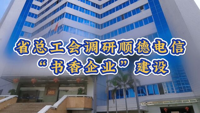 11月22日,省总工会到顺德电信开展“书香企业”建设工作调研