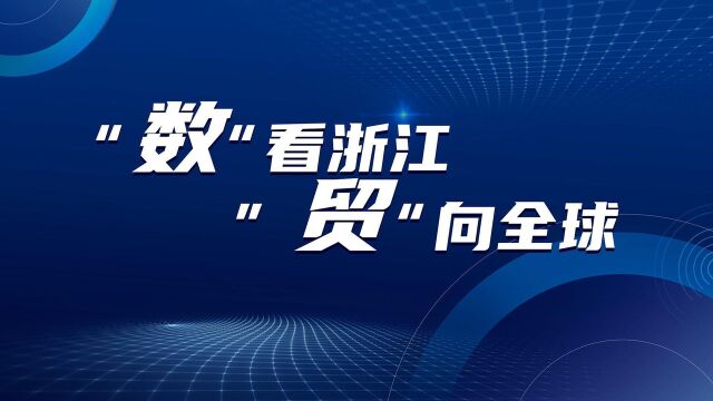 “数”看浙江 “贸”向全球