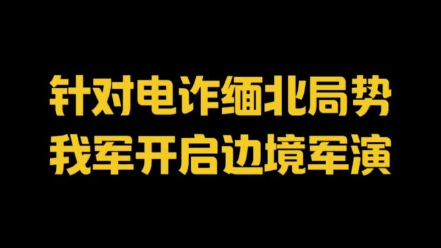 针对电诈缅北局势,我军开启边境军演!