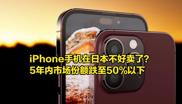 iPhone手机在日本不好卖了?5年内市场份额跌至50%以下