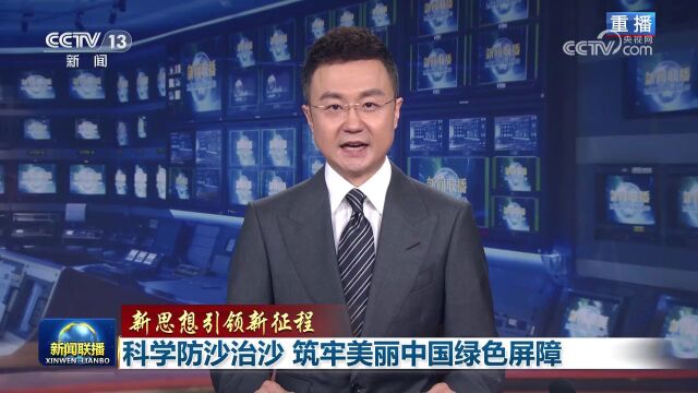 新思想引领新征程丨科学防沙治沙,筑牢美丽中国绿色屏障