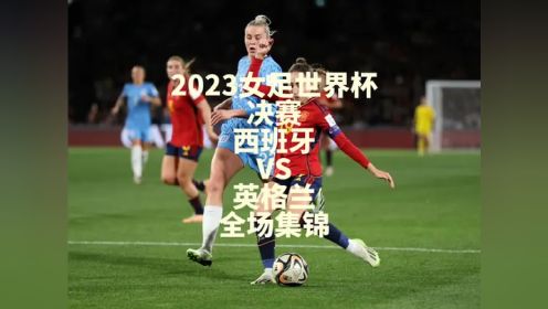 2023#女足世界杯 决赛｜#西班牙女足 VS #英格兰女足 全场集锦 #邦马蒂 #鲁索