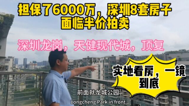 担保了6000万,深圳共八套房子,面临半价拍卖,深圳龙岗天健现代城复式法拍房,实地看房,一镜到底#华致信地产