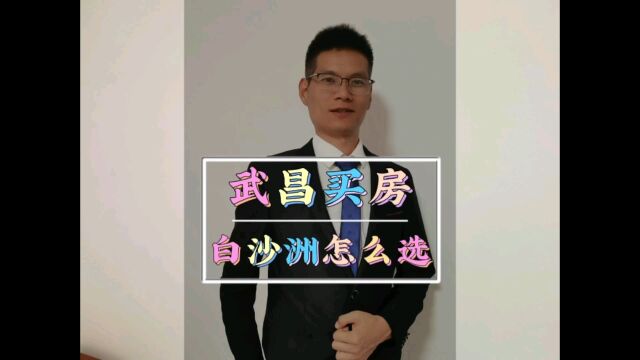 武昌三环内买房,白沙洲怎么选!