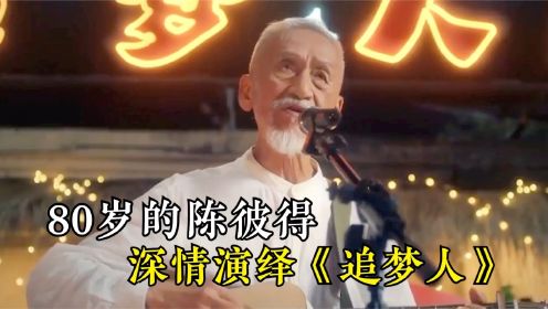 80岁的陈彼得深情演绎《追梦人》，阅尽繁华的淡定嗓音，太迷人了