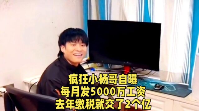 疯狂小杨哥自曝,每月发5000万工资,去年缴税就交了2个亿.