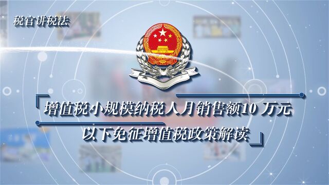 增值税小规模纳税人月销售额10万元以下免征增值税政策解读