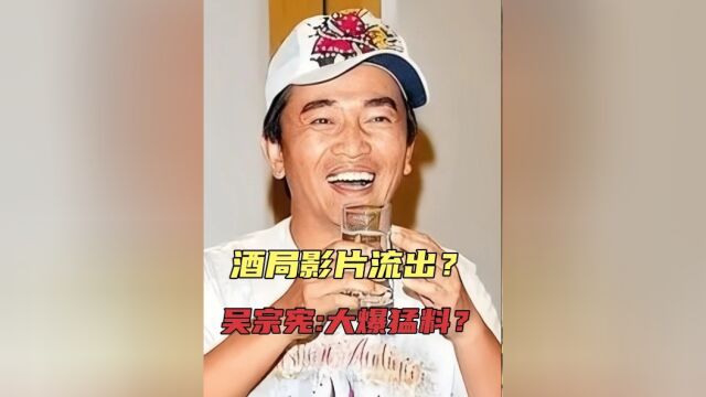 吴宗宪酒局影片“流出”,大爆猛料?却被质疑是场“阴谋”?