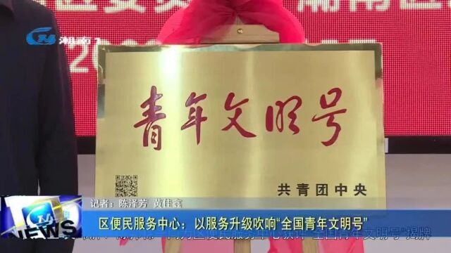 区便民服务中心:以服务升级吹响“全国青年文明号”