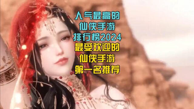 人气最高的仙侠手游排行榜2024,最受欢迎的仙侠手游第一名推荐!