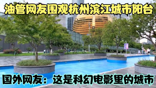 油管网友围观杭州滨江城市阳台 国外网友:这是科幻电影里的城市