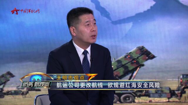 王明志:航运公司更改航线 欲规避红海安全风险