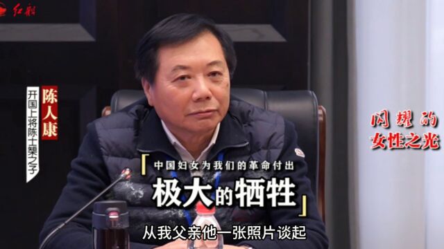 开国上将陈士榘之子陈人康:中国妇女为我们的革命付出极大的牺牲