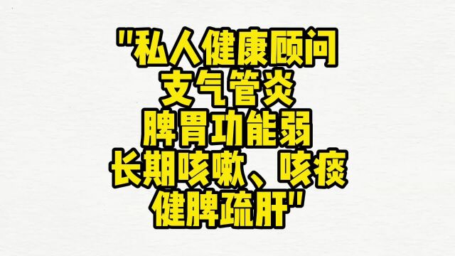 私人健康顾问:支气管炎、脾胃功能弱、长期咳嗽、咳痰、健脾疏肝