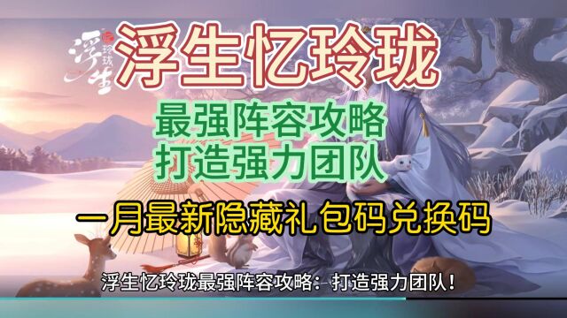 浮生忆玲珑最强阵容攻略:打造强力团队!内附一月最新隐藏礼包码兑换码分享