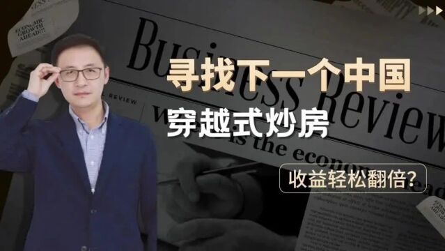 寻找下一个中国,穿越式炒房,收益轻松翻倍?