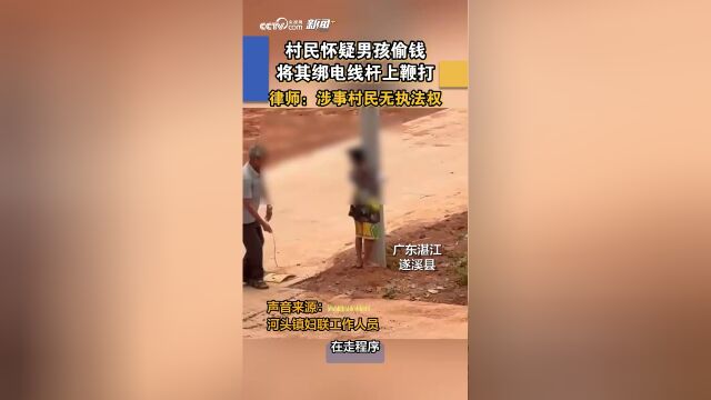 广东湛江一男孩被怀疑偷钱遭村民绑电线杆鞭打 妇联回应