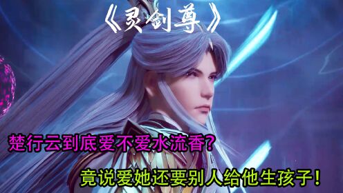 灵剑尊:楚行云到底爱不爱水流香?竟说爱她还要别人给他生孩子!