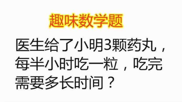 趣味数学:医生给了小明3颗药丸,每半小时吃一粒,吃完需要多久