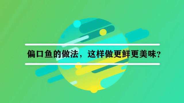 偏口鱼的做法,这样做更鲜更美味?