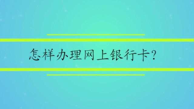 怎样办理网上银行卡