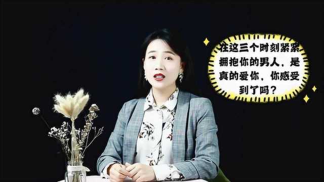 在这三个时刻紧紧拥抱你的男人,是真的爱你,你感受到了吗?