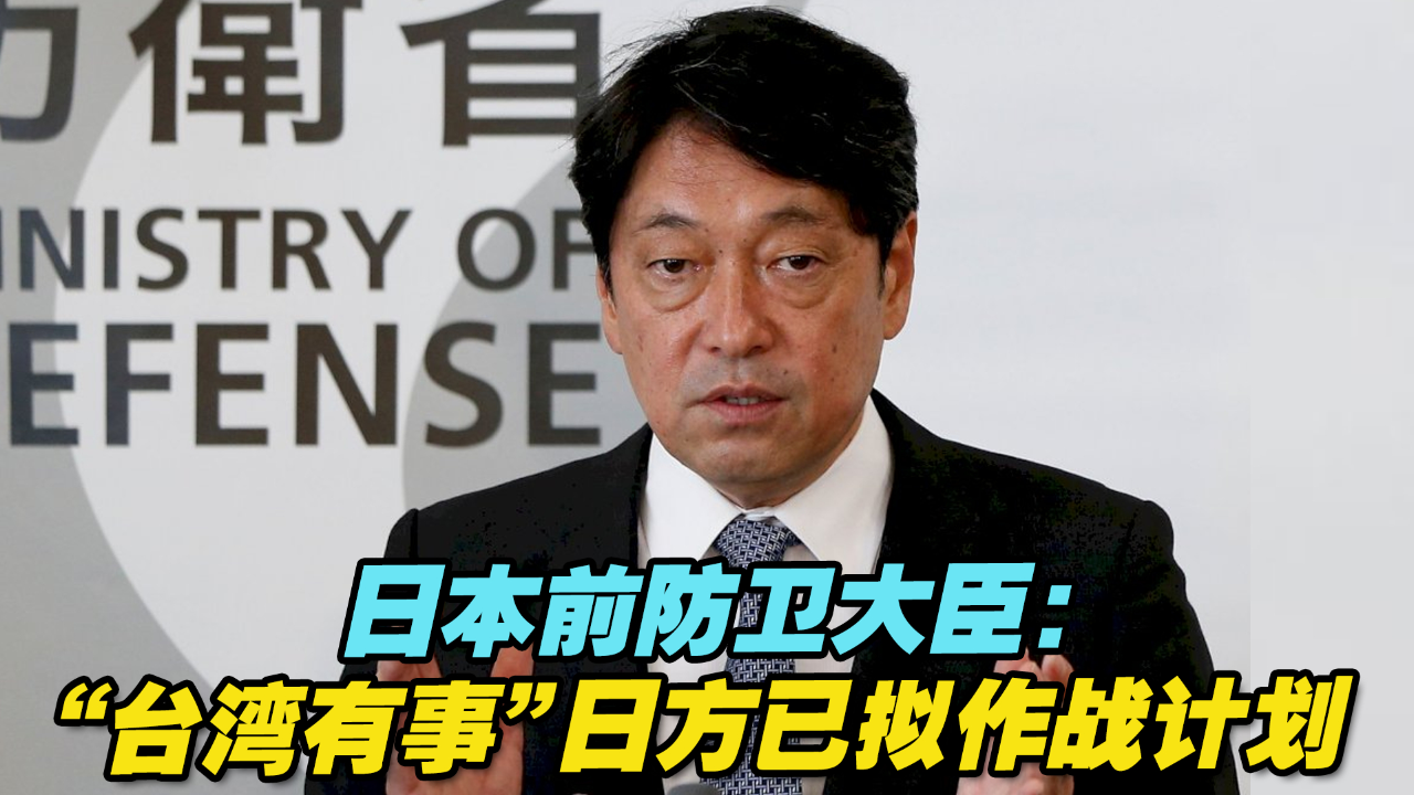 日本前防卫大臣:"台湾有事"日方已拟作战计划