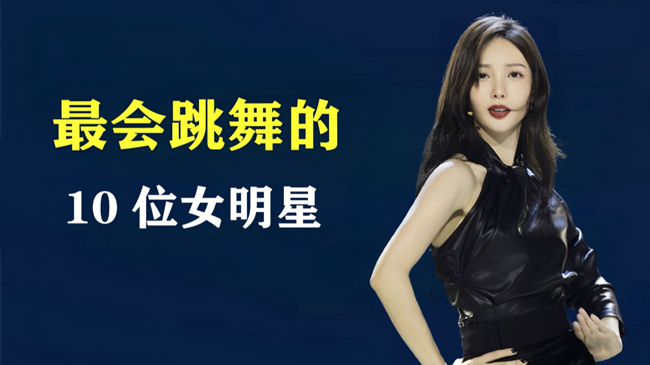 娱乐圈中最会跳舞的10位女明星,不仅身材好,舞姿更美