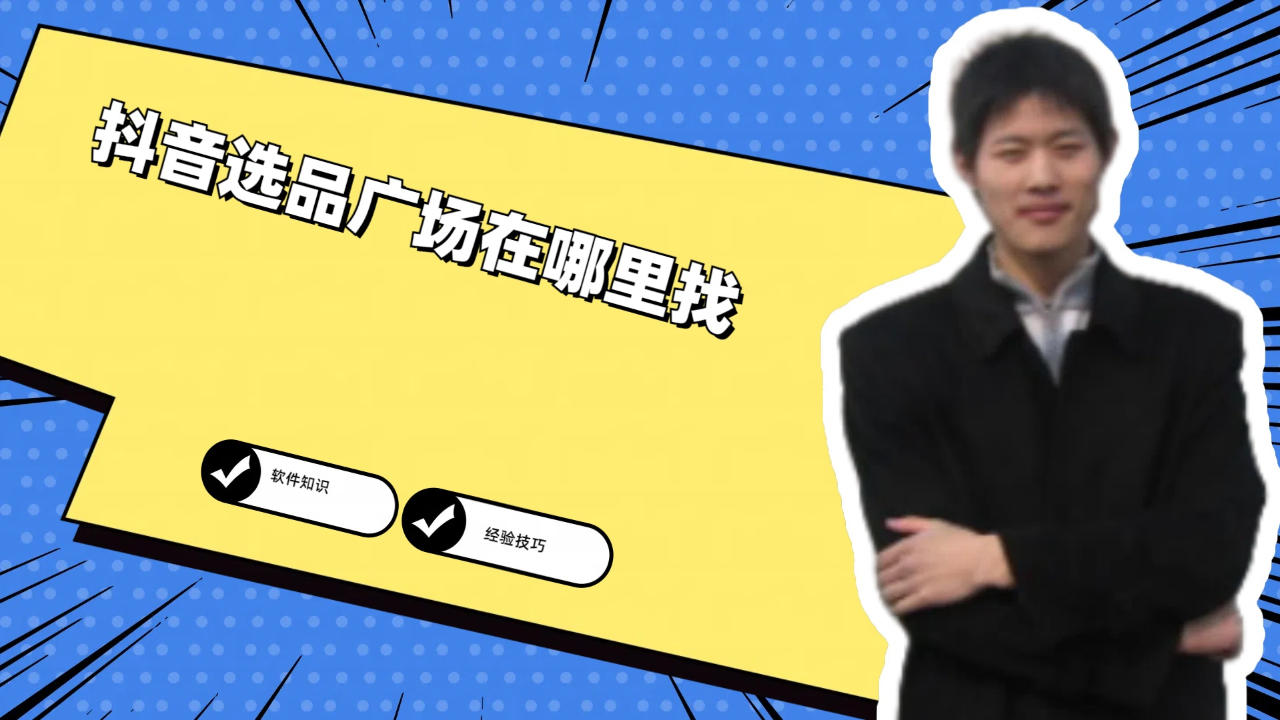抖音自带的选品在哪里_抖音选品去哪里_抖音小店选品用什么软件选品