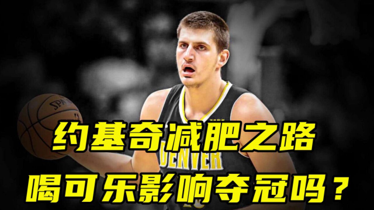 约基奇减肥之路:瘦下来的mvp超巨,喝可乐影响夺冠吗?