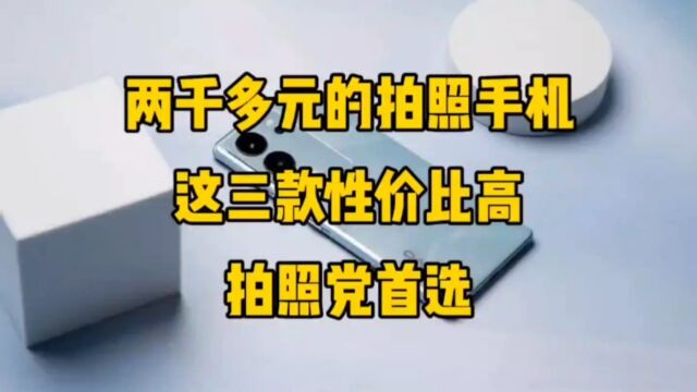 两千多元的拍照手机,这三款性价比高,拍照党首选