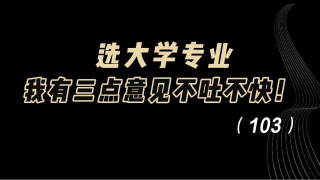 教育观察:选大学专业,我有三点意见不吐不快!