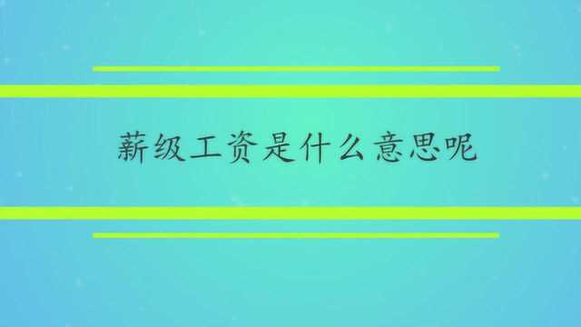 薪级工资是什么意思呢